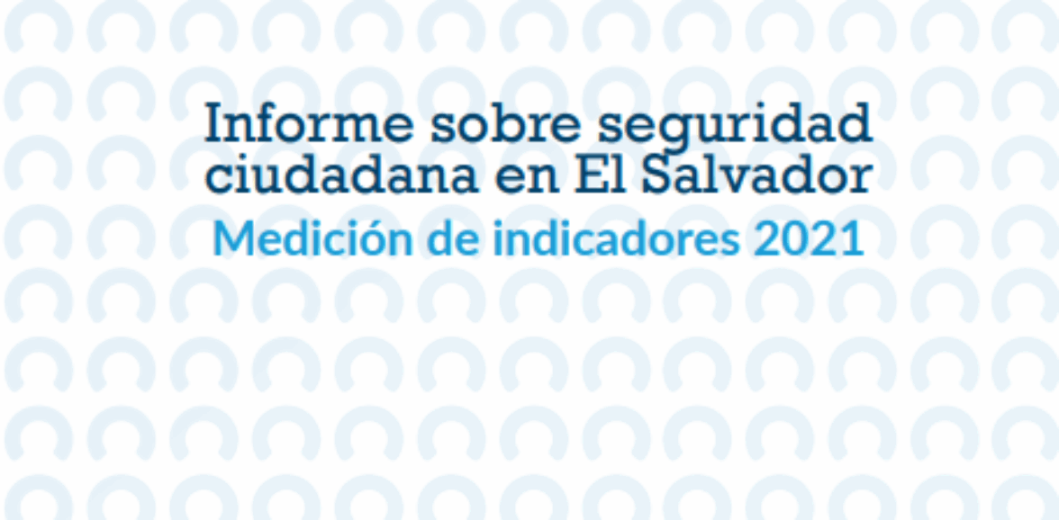Informe sobre seguridad ciudadana en El Salvador Medición de indicadores 2021