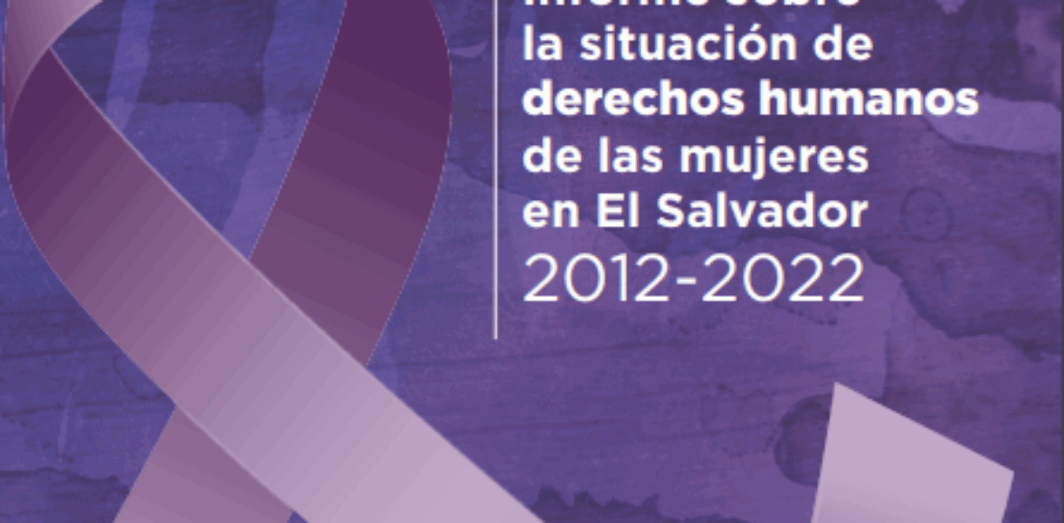 Informe sobre la situación de derechos humanos de las mujeres en El Salvador 2012-2022